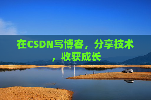 在CSDN写博客，分享技术，收获成长